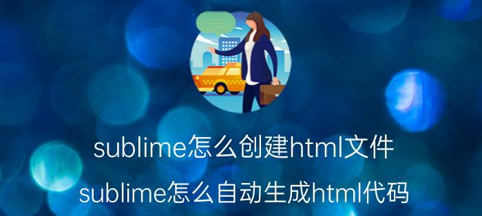 sublime怎么创建html文件 sublime怎么自动生成html代码？